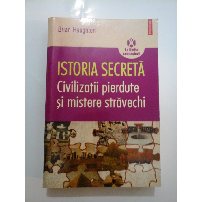 ISTORIA  SECRETA  Civilizatii  pierdute si mistere stravechi - Brian Haughton 